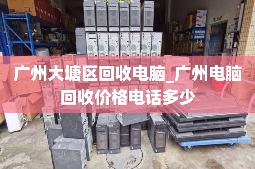 广州大塘区回收电脑_广州电脑回收价格电话多少