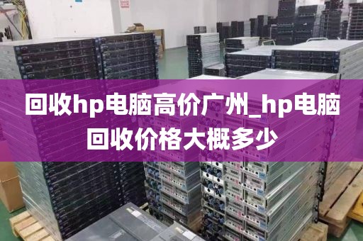 回收hp电脑高价广州_hp电脑回收价格大概多少