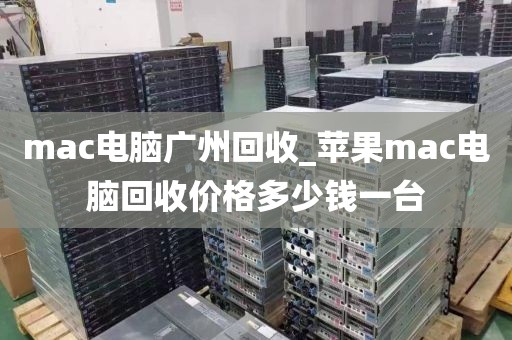 mac电脑广州回收_苹果mac电脑回收价格多少钱一台